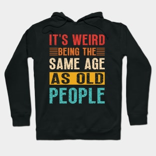 It's Weird Being the Same Age as Old People, Sarcastic Retro Hoodie